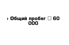  › Общий пробег ­ 60 000